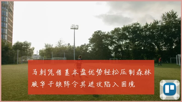 马刺凭借基本盘优势轻松压制森林狼华子缺阵令其进攻陷入困境