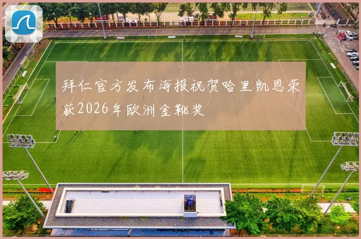 拜仁官方发布海报祝贺哈里凯恩荣获2026年欧洲金靴奖